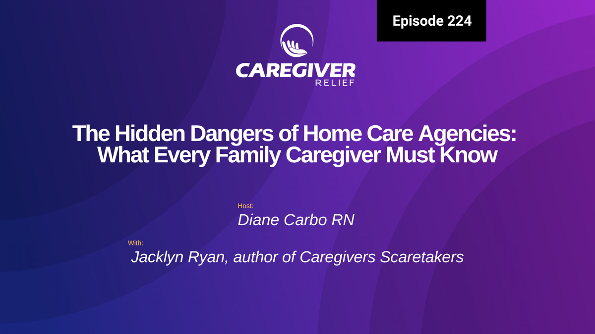 The Hidden Dangers of Home Care Agencies: What Every Family Caregiver Must Know with Jacklyn Ryan - Episode 224
