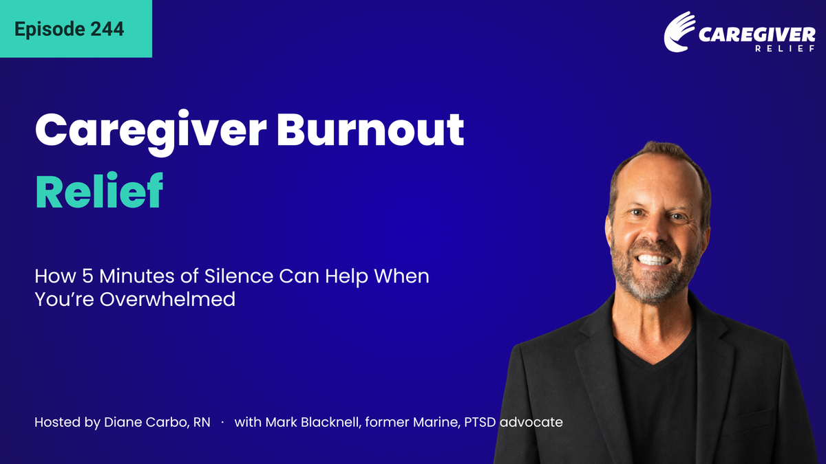 Caregiver Burnout Relief: How 5 Minutes of Silence Can Help When You’re Overwhelmed with Mark Blacknell - Episode 244