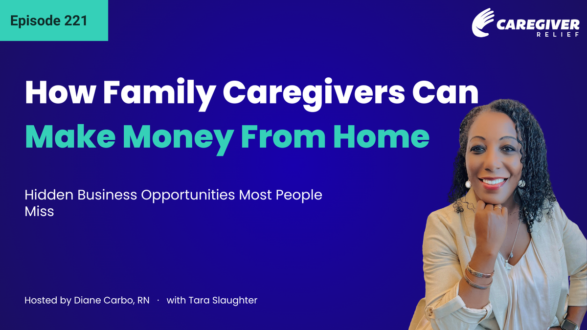 How Family Caregivers Can Make Money From Home: Hidden Business Opportunities Most People Miss with Tara Slaughter - Episode 221