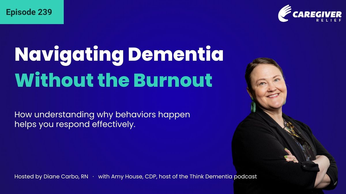 Navigating Dementia, Without the Burnout: How understanding why behaviors happen helps you respond effectively with Amy House - Episode 239