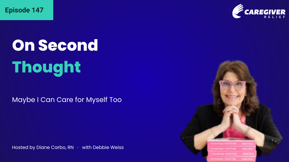 On Second Thought… Maybe I Can Care for Myself Too with Debbie Weiss - Episode 147