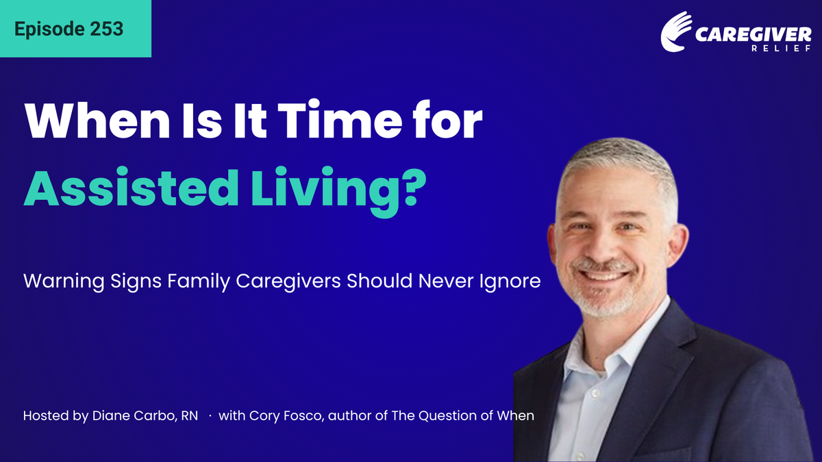 When Is It Time for Assisted Living? Warning Signs Family Caregivers Should Never Ignore with Cory Fosco - Episode 253