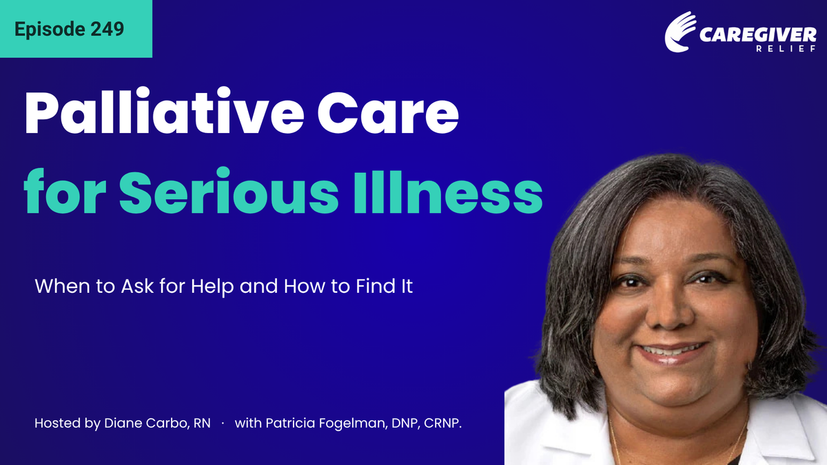 Palliative Care for Serious Illness: When to Ask for Help and How to Find It with Patricia Fogelman - Episode 249