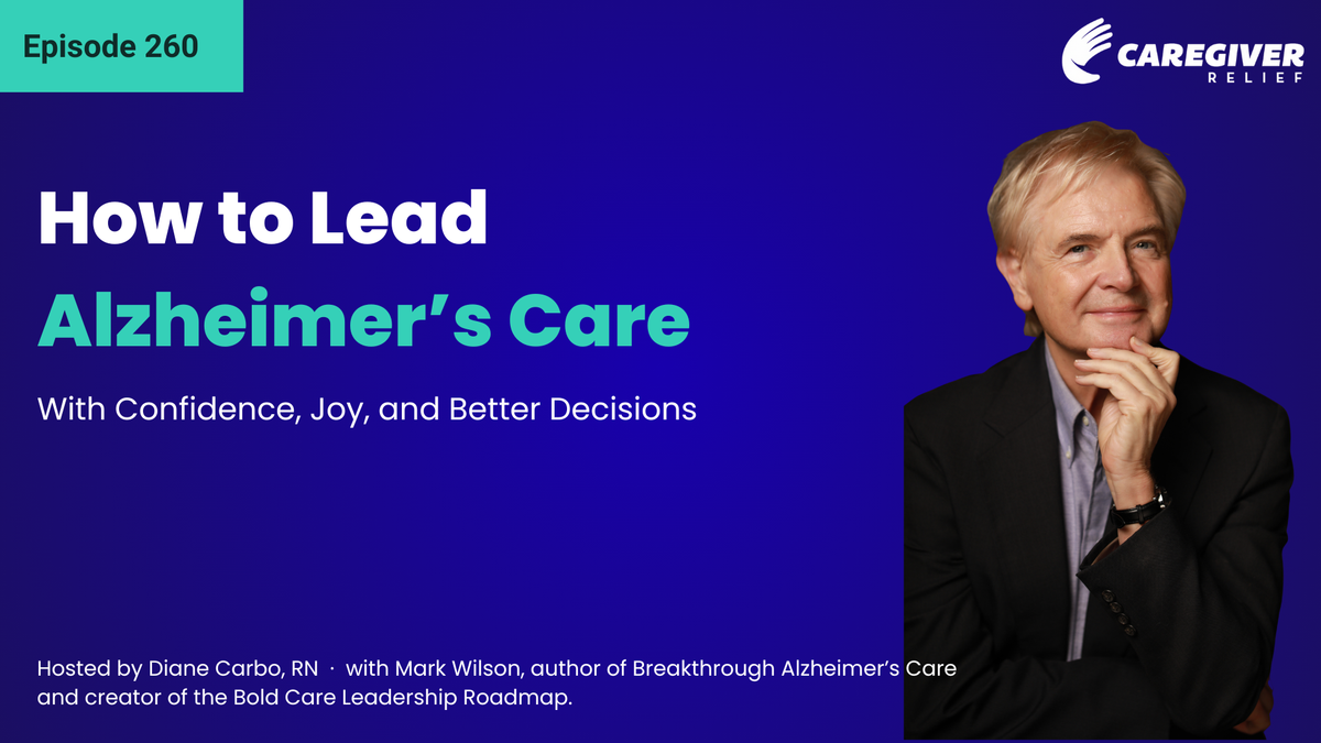 How to Lead Alzheimer’s Care With Confidence, Joy, and Better Decisions with Mark Wilson - Episode 260