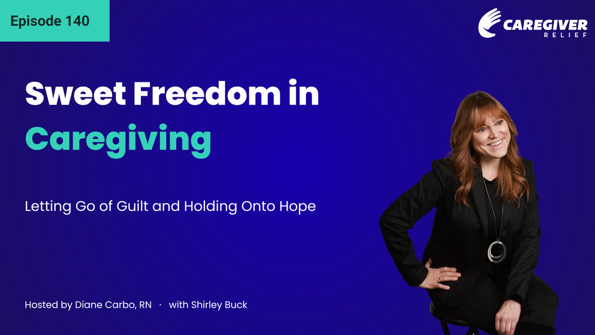 Sweet Freedom in Caregiving: Letting Go of Guilt and Holding Onto Hope with Shirley Buck - Episode 140