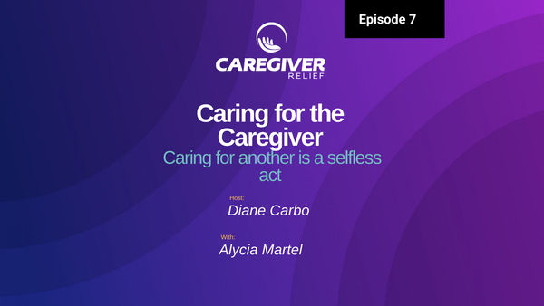 Caring for the Caregiver with Alycia Martel - Episode 7