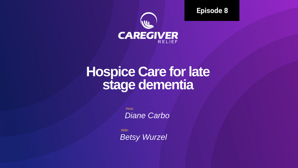 Hospice Care for late stage dementia with Betsy Wurzel - Episode 8