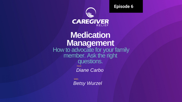 Medication Management. How to Advocate for Your Family Member with Betsy Wurzel - Episode 6