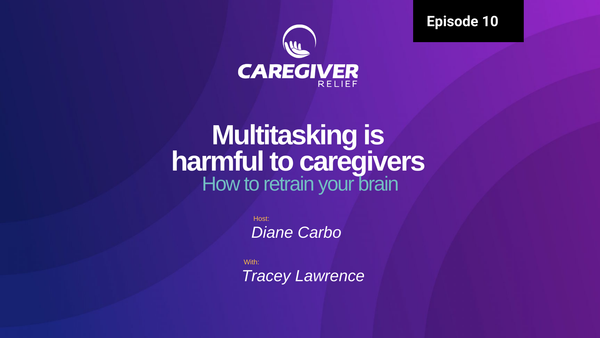 The Impact of Multitasking on Caregivers' Well-being with Tracey S Lawrence - Episode 10