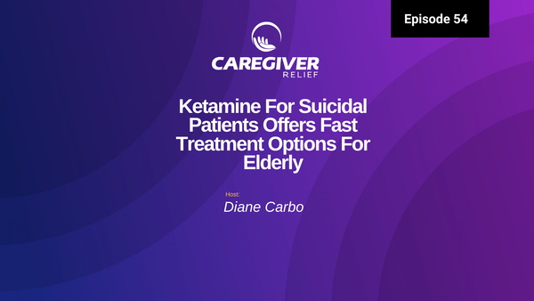 Ketamine For Suicidal Patients Offers Fast Treatment Options For Elderly - Episode 54