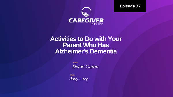 Activities to Do with Your Parent Who Has Alzheimer's Dementia With Judy Levy - Episode 77