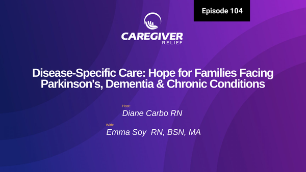 Disease-Specific Care: Hope for Families Facing Parkinson's, Dementia & Chronic Conditions with Emma Soy  RN, BSN, MA - Episode 104