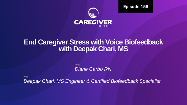 End Caregiver Stress with Voice Biofeedback with Deepak Chari, MS - Episode 158