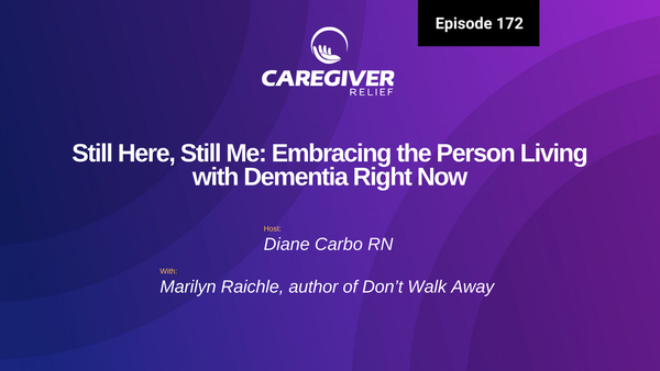 Still Here, Still Me: Embracing the Person Living with Dementia Right Now with Marilyn Raichle - Episode 172