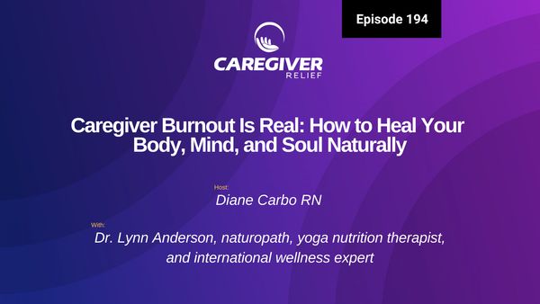Caregiver Burnout Is Real: How to Heal Your Body, Mind, and Soul Naturally with Lynn Anderson - Episode 194