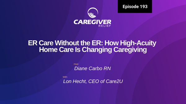 ER Care Without the ER: How High-Acuity Home Care Is Changing Caregiving with Lon Hecht - Episode 193