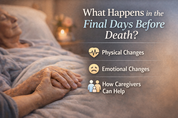 What Happens in the Final Days Before Death? A Caregiver’s Guide to What to Expect