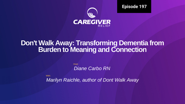 Don't Walk Away: Transforming Dementia from Burden to Meaning and Connection with Marilyn Raichle - Episode 197