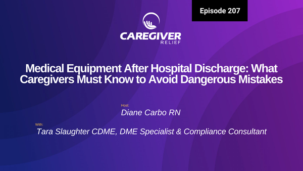 Medical Equipment After Hospital Discharge: What Caregivers Must Know to Avoid Dangerous Mistakes with Tara Slaughter - Episode 207