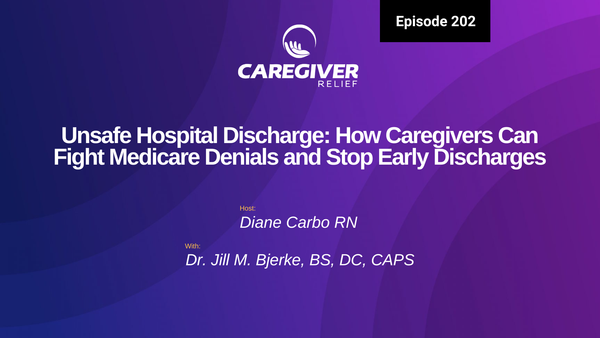 Unsafe Hospitial Discharges: How Caregivers Fight Medicare Denials and Stop Early Discharges with Dr. Jill M. Bjerke - Episode 202