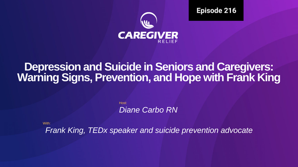 Depression and Suicide in Seniors and Caregivers: Warning Signs, Prevention, and Hope with Frank King - Episode 216