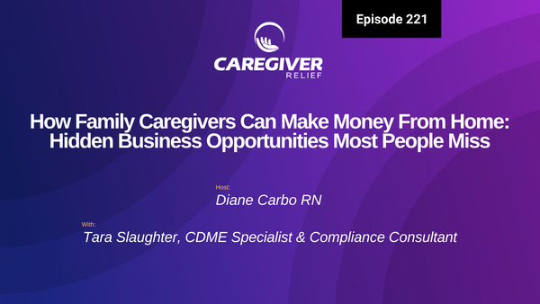 How Family Caregivers Can Make Money From Home: Hidden Business Opportunities Most People Miss with Tara Slaughter - Episode 221