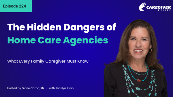 The Hidden Dangers of Home Care Agencies: What Every Family Caregiver Must Know with Jacklyn Ryan - Episode 224