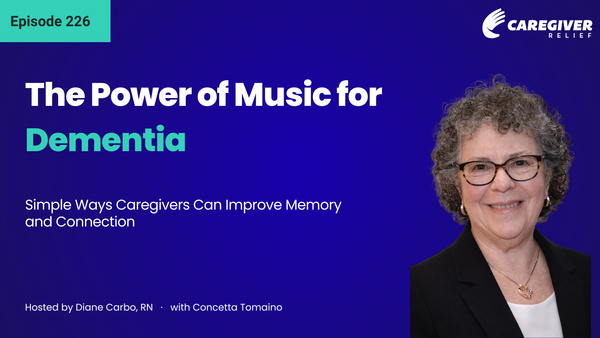 The Power of Music for Dementia: Simple Ways Caregivers Can Improve Memory and Connection with Concetta Tomaino - Episode 226