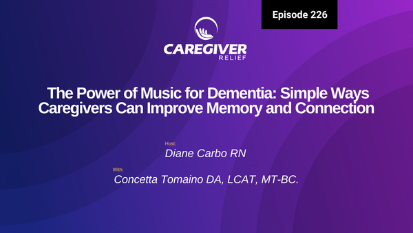 The Power of Music for Dementia: Simple Ways Caregivers Can Improve Memory and Connection with Concetta Tomaino - Episode 226
