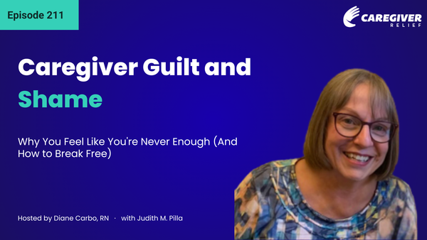 Caregiver Guilt and Shame: Why You Feel Like You're Never Enough (And How to Break Free) with Judith M. Pilla - Episode 211