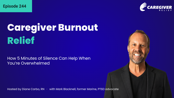 Caregiver Burnout Relief: How 5 Minutes of Silence Can Help When You’re Overwhelmed with Mark Blacknell - Episode 244