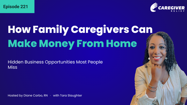 How Family Caregivers Can Make Money From Home: Hidden Business Opportunities Most People Miss with Tara Slaughter - Episode 221
