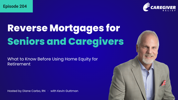 Reverse Mortgages for Seniors and Caregivers: What to Know Before Using Home Equity for Retirement with Kevin Guttman - Episode 204