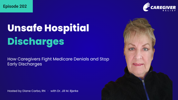Unsafe Hospital Discharges: How Caregivers Fight Medicare Denials and Stop Early Discharges with Dr. Jill M. Bjerke - Episode 202
