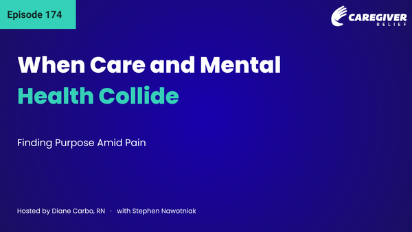 When Care and Mental Health Collide: Finding Purpose Amid Pain with Stephen Nawotniak - Episode 174