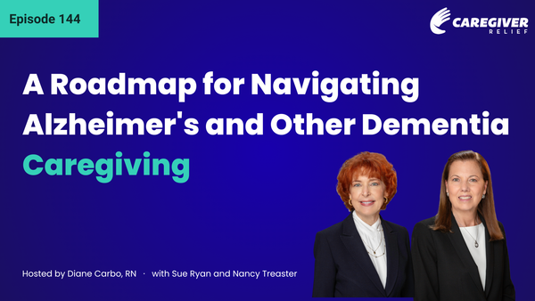 A Roadmap for Navigating Alzheimer's and Other Dementia Caregiving with Sue Ryan and Nancy Treaster - Episode 144