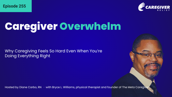 Caregiver Overwhelm : Why Caregiving Feels So Hard Even When You’re Doing Everything Right with Bryce L. Williams - Episode 255