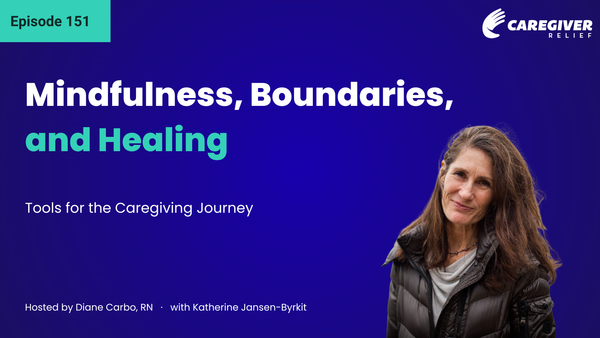 Mindfulness, Boundaries, and Healing: Tools for the Caregiving Journey with Katherine Jansen-Byrkit - Episode 151