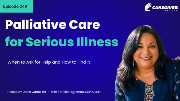 Palliative Care for Serious Illness: When to Ask for Help and How to Find It with Patricia Fogelman - Episode 249