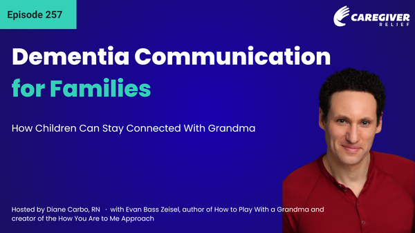 Dementia Communication for Families: How Children Can Stay Connected With Grandma with Evan Bass Zeisel - Episode 257