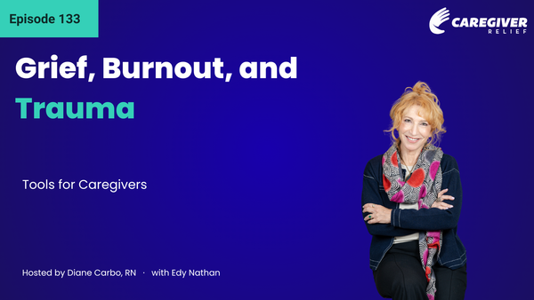 Grief, Burnout, and Trauma: Tools for Caregivers with Edy Nathan - Episode 133