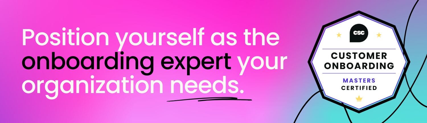 Customer Onboarding Certified Masters: Position yourself as the onboarding expert your organization needs.