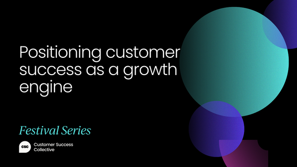 Positioning customer success 
as a growth engine