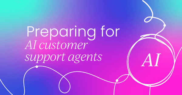 ​​Preparing your business for  AI customer support agents