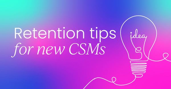 9 retention tips  for new Customer Success Managers