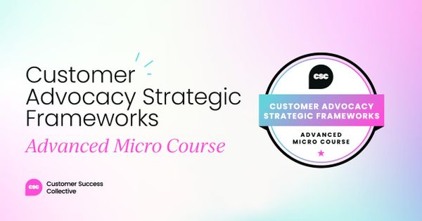 Customer Advocacy Strategic Frameworks: Micro Course