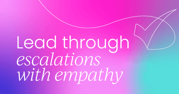 How to lead your team through  complex customer escalations with empathy