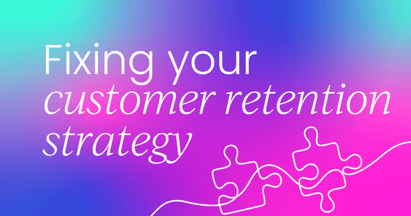 Your customer retention strategy is dead  but here's how to fix it