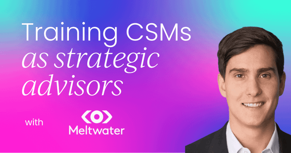 How Meltwater trained CSMs to sound like  strategic advisors, not vendors