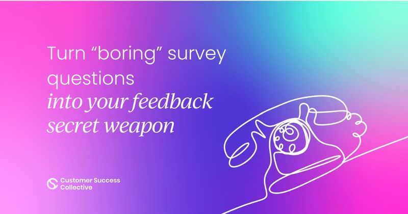 How to turn “boring” customer surveys  into your feedback secret weapon